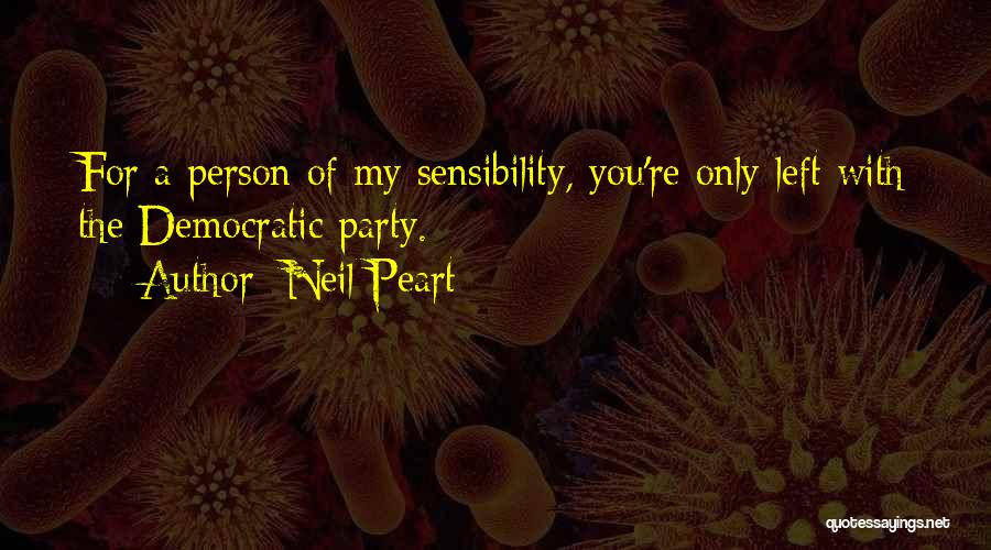 Neil Peart Quotes: For A Person Of My Sensibility, You're Only Left With The Democratic Party.