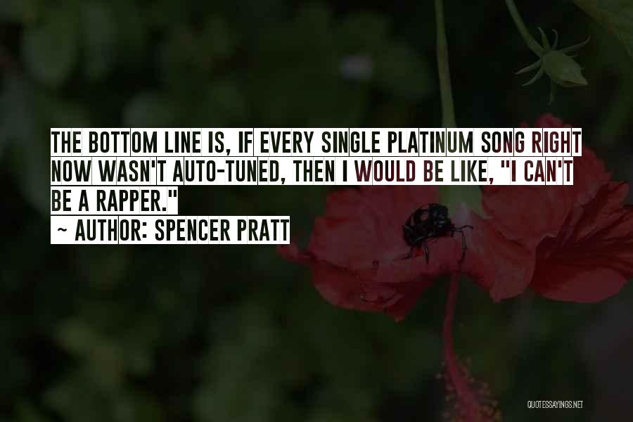 Spencer Pratt Quotes: The Bottom Line Is, If Every Single Platinum Song Right Now Wasn't Auto-tuned, Then I Would Be Like, I Can't