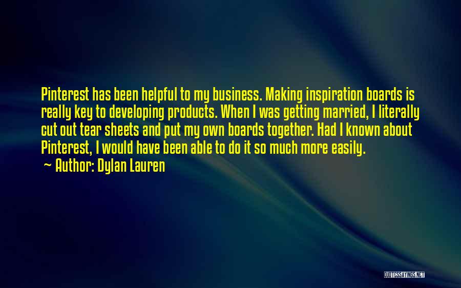 Dylan Lauren Quotes: Pinterest Has Been Helpful To My Business. Making Inspiration Boards Is Really Key To Developing Products. When I Was Getting