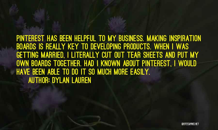 Dylan Lauren Quotes: Pinterest Has Been Helpful To My Business. Making Inspiration Boards Is Really Key To Developing Products. When I Was Getting