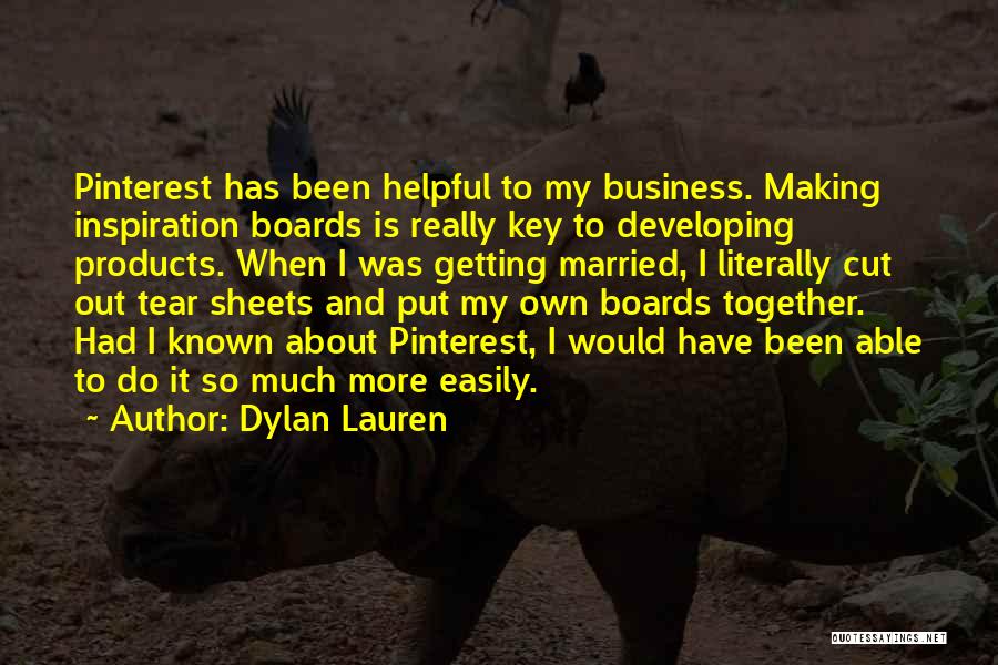 Dylan Lauren Quotes: Pinterest Has Been Helpful To My Business. Making Inspiration Boards Is Really Key To Developing Products. When I Was Getting