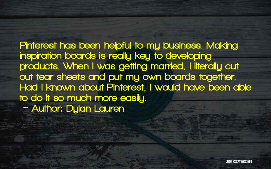 Dylan Lauren Quotes: Pinterest Has Been Helpful To My Business. Making Inspiration Boards Is Really Key To Developing Products. When I Was Getting
