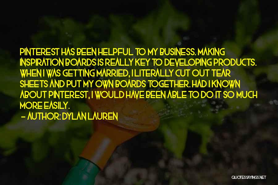 Dylan Lauren Quotes: Pinterest Has Been Helpful To My Business. Making Inspiration Boards Is Really Key To Developing Products. When I Was Getting