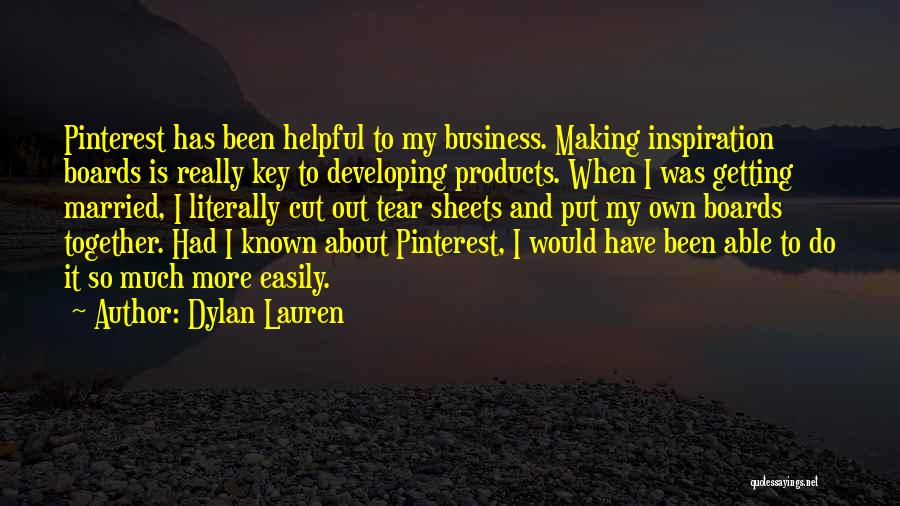 Dylan Lauren Quotes: Pinterest Has Been Helpful To My Business. Making Inspiration Boards Is Really Key To Developing Products. When I Was Getting