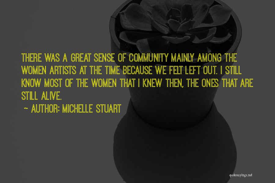 Michelle Stuart Quotes: There Was A Great Sense Of Community Mainly Among The Women Artists At The Time Because We Felt Left Out.