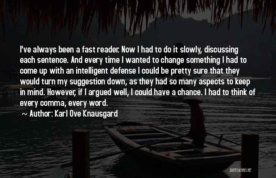 Karl Ove Knausgard Quotes: I've Always Been A Fast Reader. Now I Had To Do It Slowly, Discussing Each Sentence. And Every Time I