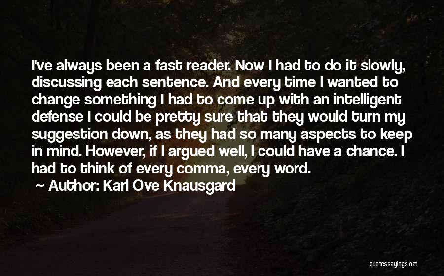 Karl Ove Knausgard Quotes: I've Always Been A Fast Reader. Now I Had To Do It Slowly, Discussing Each Sentence. And Every Time I