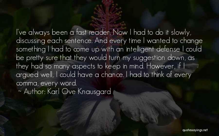 Karl Ove Knausgard Quotes: I've Always Been A Fast Reader. Now I Had To Do It Slowly, Discussing Each Sentence. And Every Time I