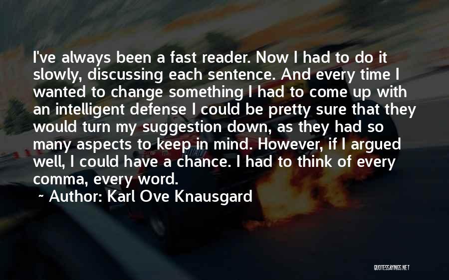 Karl Ove Knausgard Quotes: I've Always Been A Fast Reader. Now I Had To Do It Slowly, Discussing Each Sentence. And Every Time I