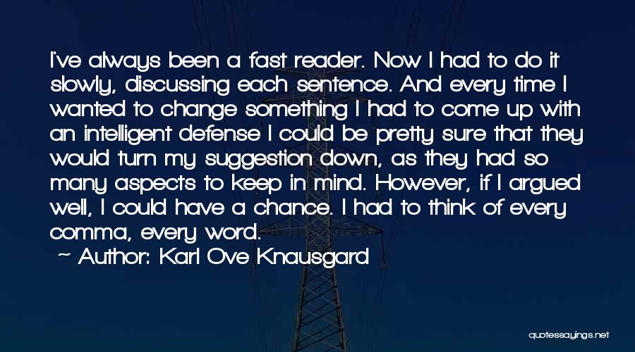 Karl Ove Knausgard Quotes: I've Always Been A Fast Reader. Now I Had To Do It Slowly, Discussing Each Sentence. And Every Time I