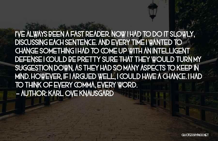 Karl Ove Knausgard Quotes: I've Always Been A Fast Reader. Now I Had To Do It Slowly, Discussing Each Sentence. And Every Time I