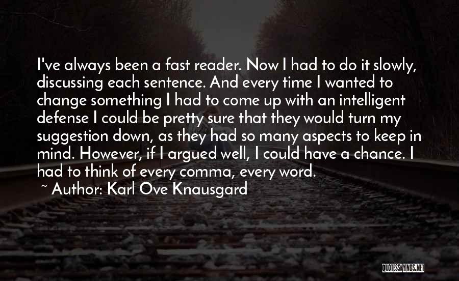 Karl Ove Knausgard Quotes: I've Always Been A Fast Reader. Now I Had To Do It Slowly, Discussing Each Sentence. And Every Time I