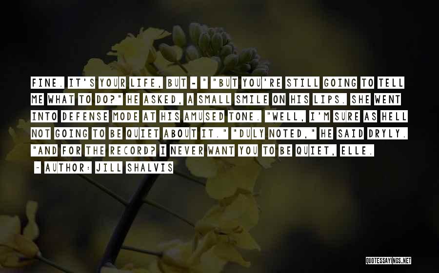 Jill Shalvis Quotes: Fine. It's Your Life, But - But You're Still Going To Tell Me What To Do? He Asked, A Small