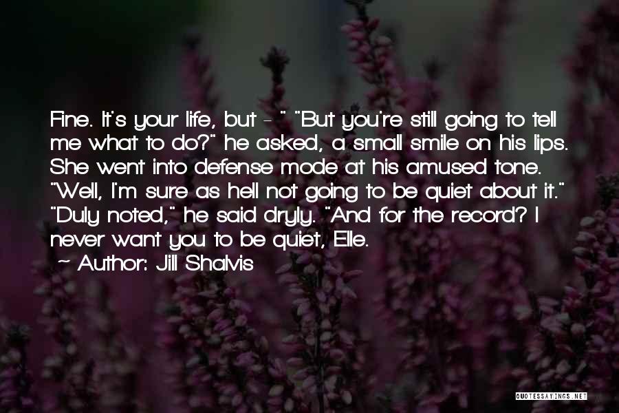 Jill Shalvis Quotes: Fine. It's Your Life, But - But You're Still Going To Tell Me What To Do? He Asked, A Small