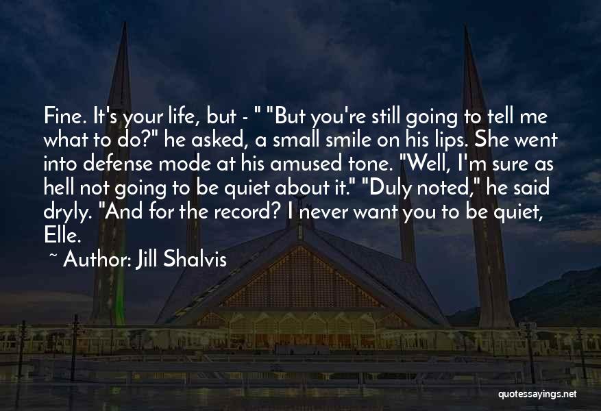 Jill Shalvis Quotes: Fine. It's Your Life, But - But You're Still Going To Tell Me What To Do? He Asked, A Small