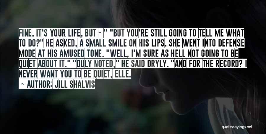 Jill Shalvis Quotes: Fine. It's Your Life, But - But You're Still Going To Tell Me What To Do? He Asked, A Small