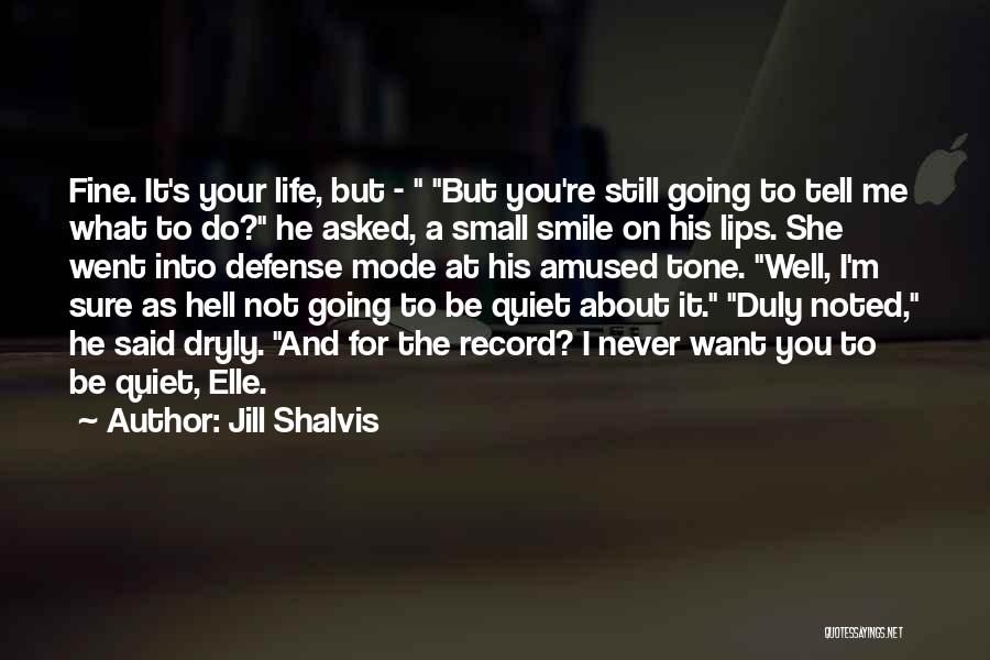 Jill Shalvis Quotes: Fine. It's Your Life, But - But You're Still Going To Tell Me What To Do? He Asked, A Small