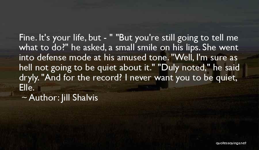 Jill Shalvis Quotes: Fine. It's Your Life, But - But You're Still Going To Tell Me What To Do? He Asked, A Small