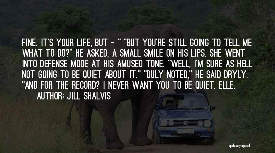 Jill Shalvis Quotes: Fine. It's Your Life, But - But You're Still Going To Tell Me What To Do? He Asked, A Small