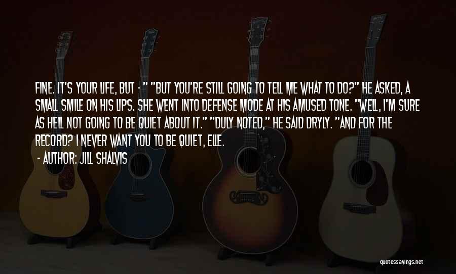 Jill Shalvis Quotes: Fine. It's Your Life, But - But You're Still Going To Tell Me What To Do? He Asked, A Small