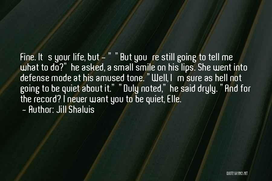 Jill Shalvis Quotes: Fine. It's Your Life, But - But You're Still Going To Tell Me What To Do? He Asked, A Small