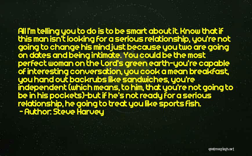 Steve Harvey Quotes: All I'm Telling You To Do Is To Be Smart About It. Know That If This Man Isn't Looking For