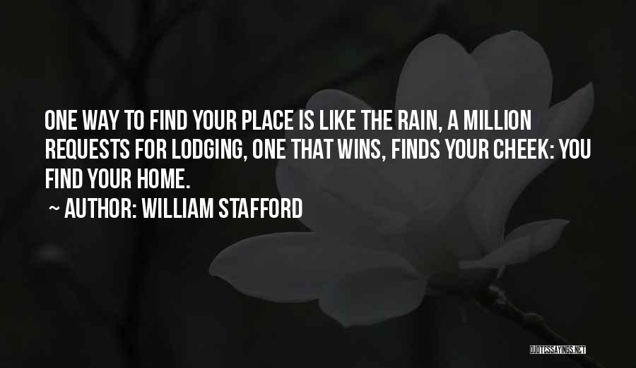 William Stafford Quotes: One Way To Find Your Place Is Like The Rain, A Million Requests For Lodging, One That Wins, Finds Your