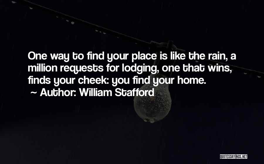 William Stafford Quotes: One Way To Find Your Place Is Like The Rain, A Million Requests For Lodging, One That Wins, Finds Your