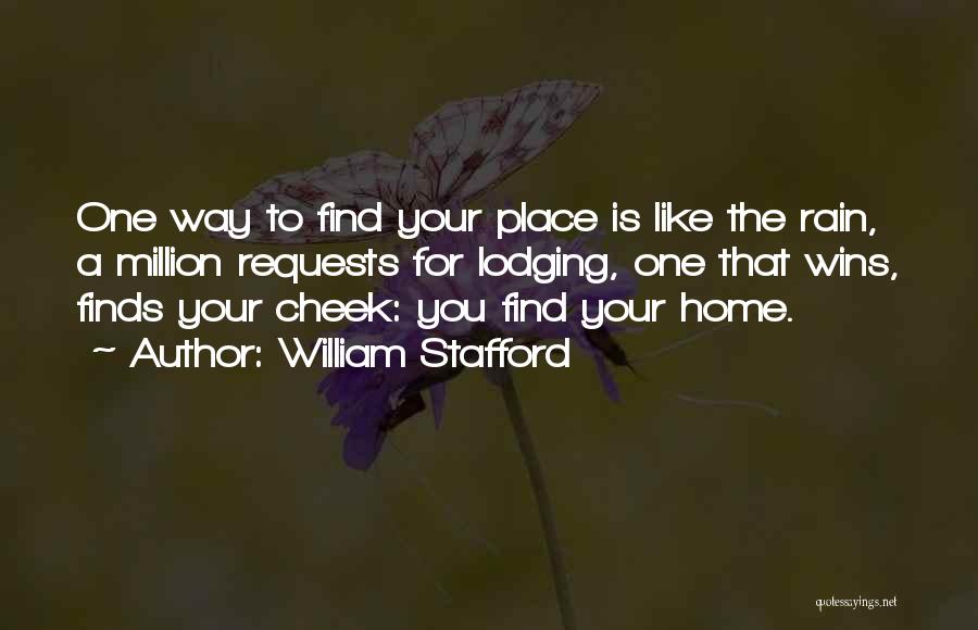 William Stafford Quotes: One Way To Find Your Place Is Like The Rain, A Million Requests For Lodging, One That Wins, Finds Your