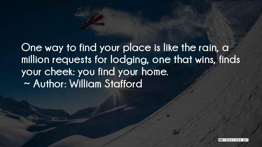 William Stafford Quotes: One Way To Find Your Place Is Like The Rain, A Million Requests For Lodging, One That Wins, Finds Your