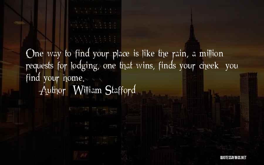 William Stafford Quotes: One Way To Find Your Place Is Like The Rain, A Million Requests For Lodging, One That Wins, Finds Your