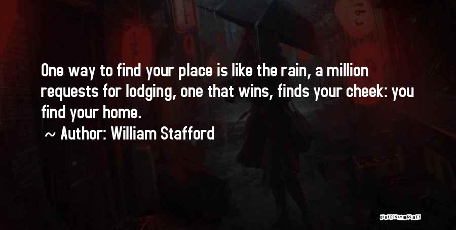 William Stafford Quotes: One Way To Find Your Place Is Like The Rain, A Million Requests For Lodging, One That Wins, Finds Your