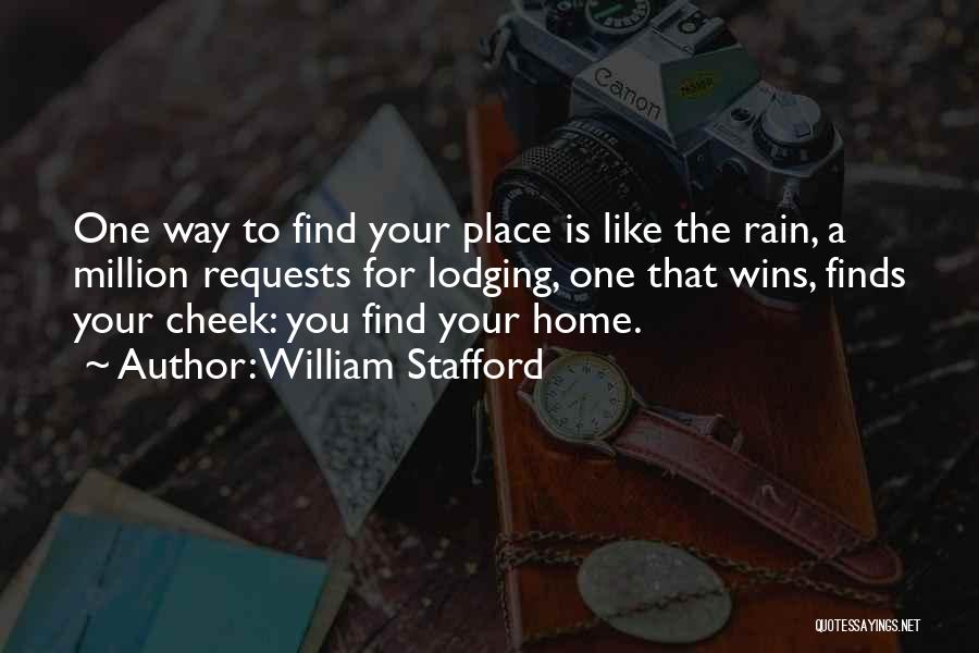 William Stafford Quotes: One Way To Find Your Place Is Like The Rain, A Million Requests For Lodging, One That Wins, Finds Your