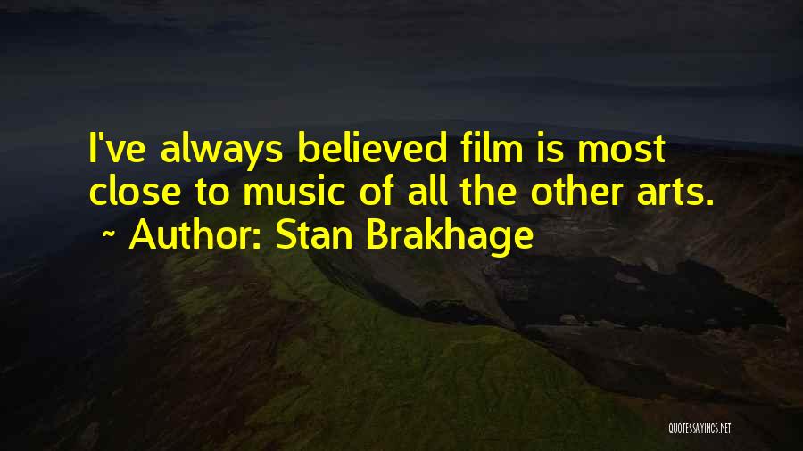 Stan Brakhage Quotes: I've Always Believed Film Is Most Close To Music Of All The Other Arts.