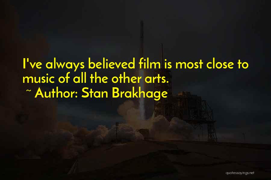 Stan Brakhage Quotes: I've Always Believed Film Is Most Close To Music Of All The Other Arts.