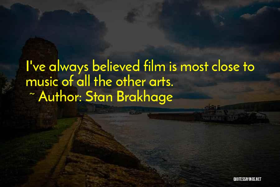 Stan Brakhage Quotes: I've Always Believed Film Is Most Close To Music Of All The Other Arts.