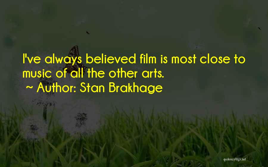 Stan Brakhage Quotes: I've Always Believed Film Is Most Close To Music Of All The Other Arts.