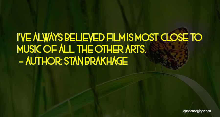 Stan Brakhage Quotes: I've Always Believed Film Is Most Close To Music Of All The Other Arts.