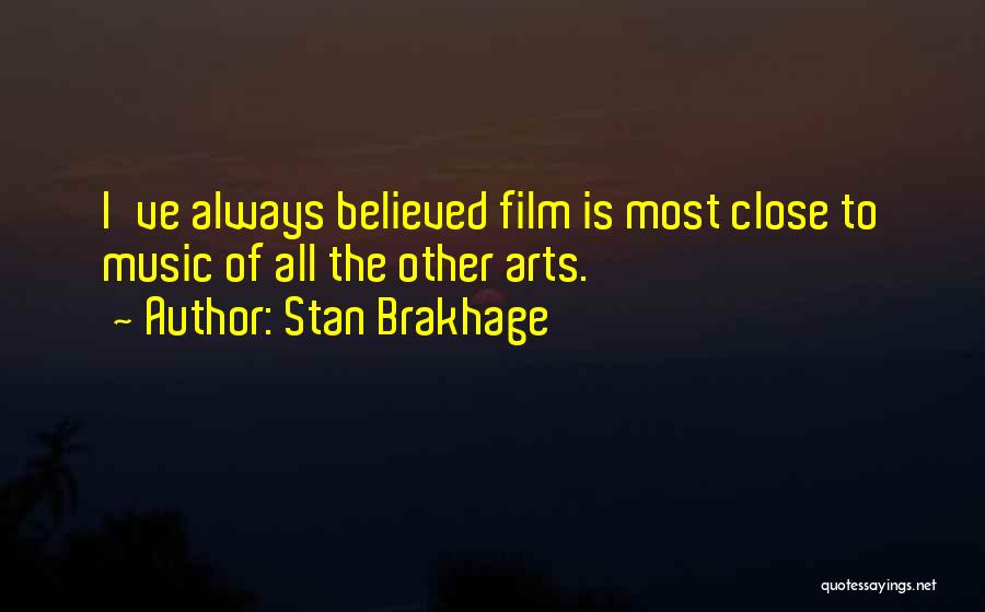 Stan Brakhage Quotes: I've Always Believed Film Is Most Close To Music Of All The Other Arts.