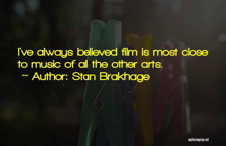 Stan Brakhage Quotes: I've Always Believed Film Is Most Close To Music Of All The Other Arts.