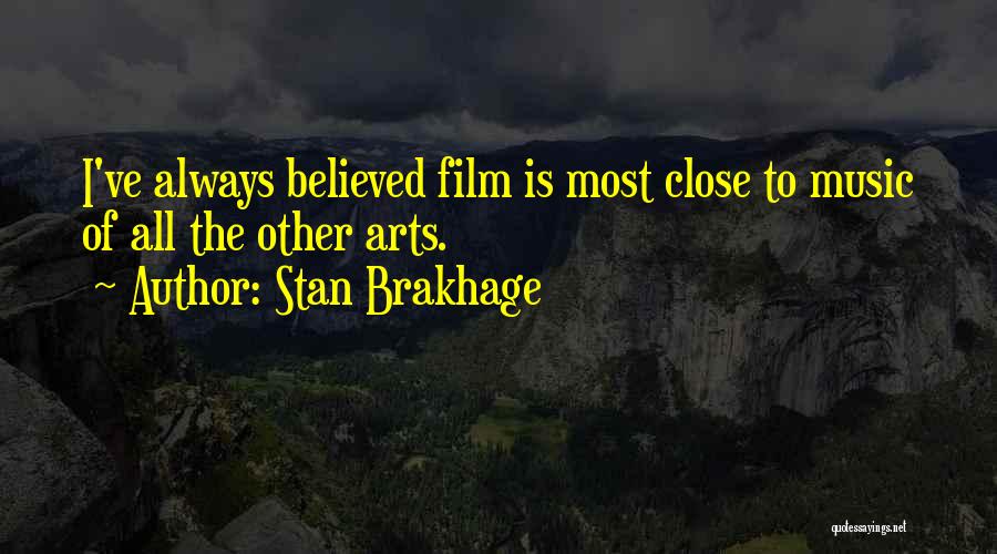 Stan Brakhage Quotes: I've Always Believed Film Is Most Close To Music Of All The Other Arts.