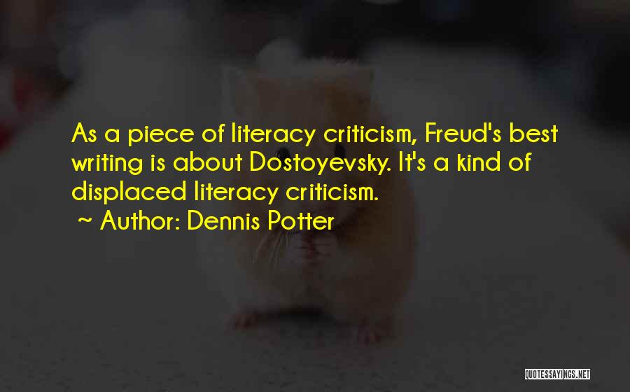 Dennis Potter Quotes: As A Piece Of Literacy Criticism, Freud's Best Writing Is About Dostoyevsky. It's A Kind Of Displaced Literacy Criticism.