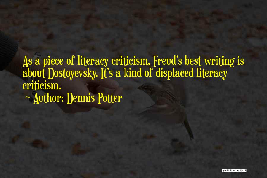 Dennis Potter Quotes: As A Piece Of Literacy Criticism, Freud's Best Writing Is About Dostoyevsky. It's A Kind Of Displaced Literacy Criticism.