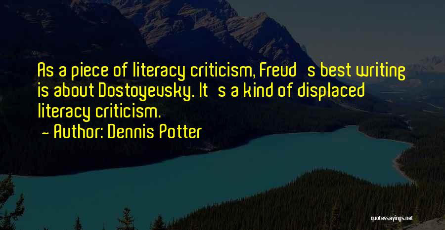 Dennis Potter Quotes: As A Piece Of Literacy Criticism, Freud's Best Writing Is About Dostoyevsky. It's A Kind Of Displaced Literacy Criticism.