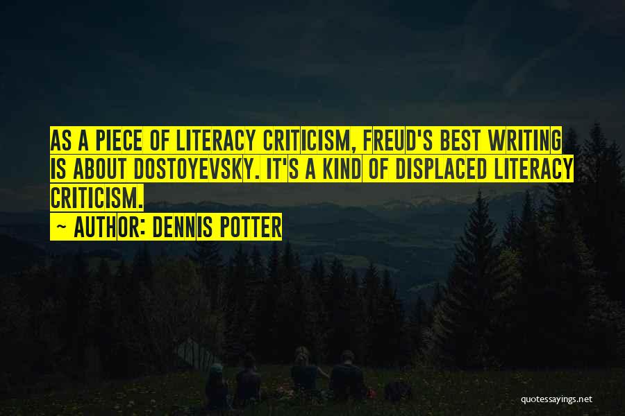 Dennis Potter Quotes: As A Piece Of Literacy Criticism, Freud's Best Writing Is About Dostoyevsky. It's A Kind Of Displaced Literacy Criticism.