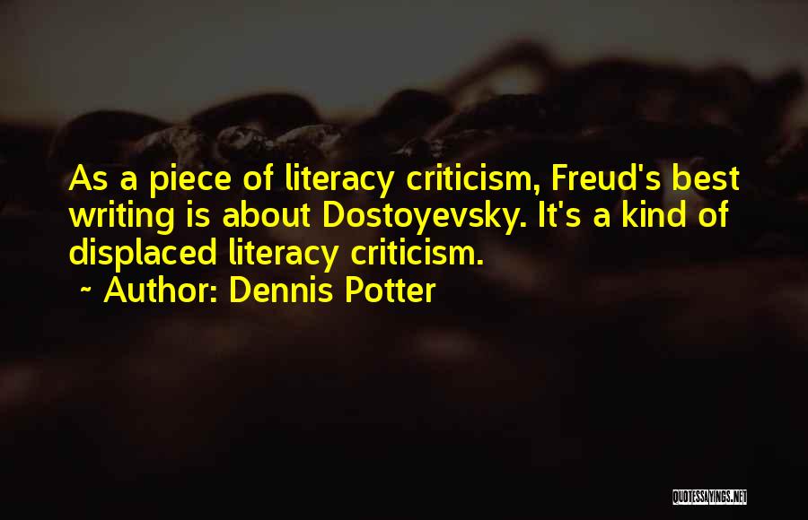 Dennis Potter Quotes: As A Piece Of Literacy Criticism, Freud's Best Writing Is About Dostoyevsky. It's A Kind Of Displaced Literacy Criticism.