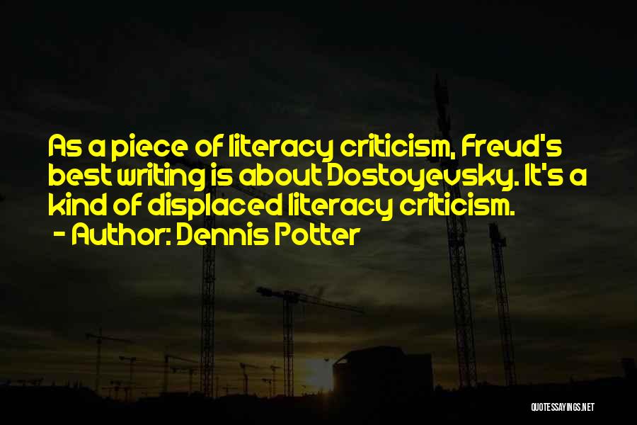 Dennis Potter Quotes: As A Piece Of Literacy Criticism, Freud's Best Writing Is About Dostoyevsky. It's A Kind Of Displaced Literacy Criticism.