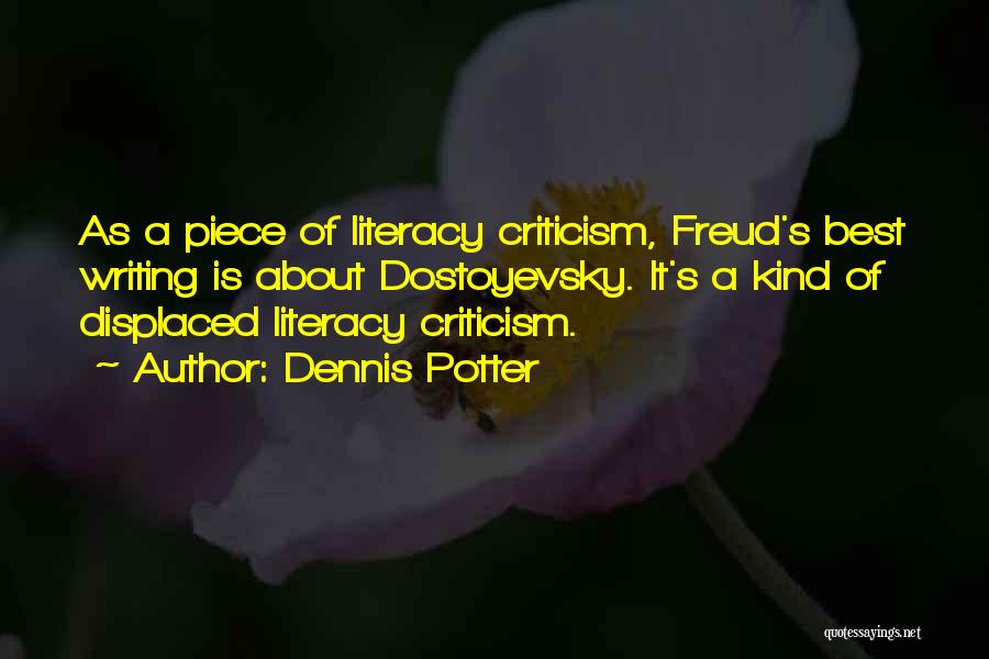 Dennis Potter Quotes: As A Piece Of Literacy Criticism, Freud's Best Writing Is About Dostoyevsky. It's A Kind Of Displaced Literacy Criticism.