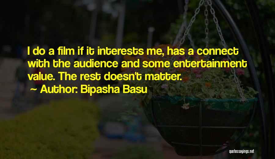 Bipasha Basu Quotes: I Do A Film If It Interests Me, Has A Connect With The Audience And Some Entertainment Value. The Rest