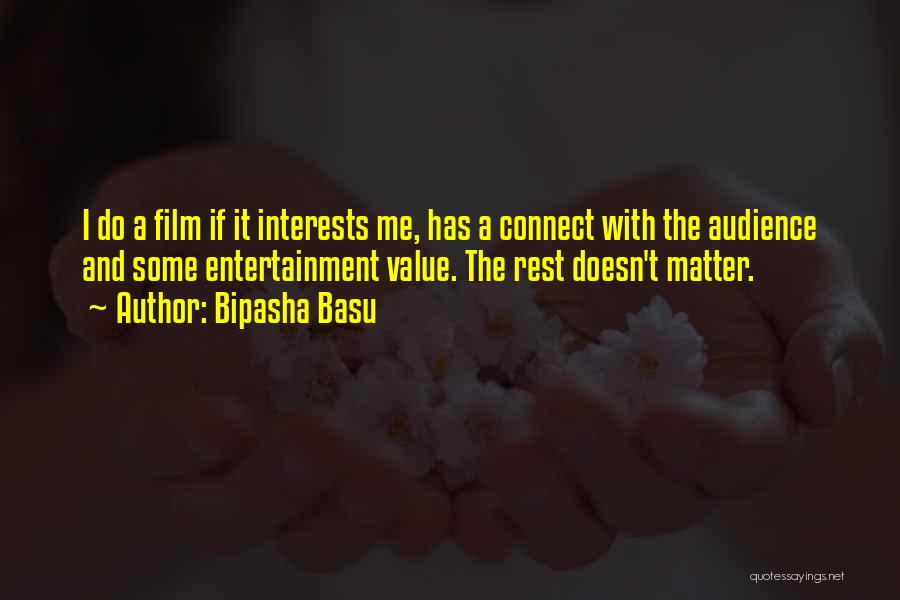 Bipasha Basu Quotes: I Do A Film If It Interests Me, Has A Connect With The Audience And Some Entertainment Value. The Rest